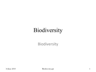 Biodiversity Biodiversity 16 June 2010 Biodiversity.ppt 