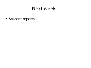 Next week
• Student reports.
 