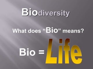 Biodiversity
What does “Bio” means?



 Bio =
 
