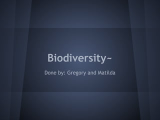 Biodiversity~
Done by: Gregory and Matilda
 