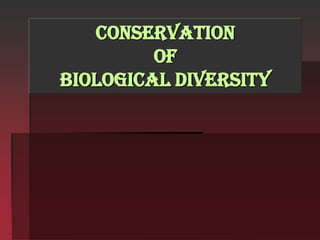 CONSERVATION
OF
BIOLOGICAL DIVERSITY
 