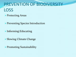 PREVENTION OF BIODIVERSITY
LOSS
Protecting Areas
Preventing Species Introduction
InformingEducating
Slowing Climate Change
Promoting Sustainability
 