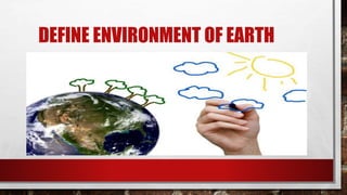 DEFINE ENVIRONMENT OF EARTH
 