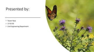 Presented by:
• Taseer Raza
• 17-CE-93
• Civil Engineering Department
 