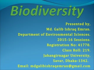 Presented by,
Md. Galib Ishraq Emran.
Department of Environmental Sciences.
2015-16 Sessions.
Registration No: 41778.
Class Roll: 219.
Jahangirnagar University,
Savar, Dhaka-1342.
Email: mdgalibishraqemran@gmail.com
 