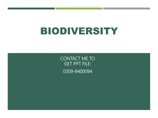 BIODIVERSITY
CONTACT ME TO
GET PPT FILE:
0309-8400094
 