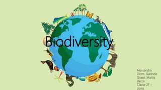 Biodiversity
Alessandro
Diotti, Gabriele
Grassi, Mattia
Vacca
Classe 2F –
Liceo
 