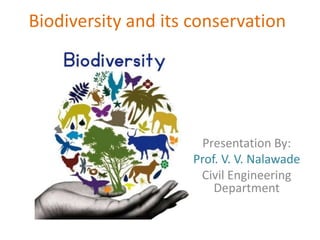 Biodiversity and its conservation
Presentation By:
Prof. V. V. Nalawade
Civil Engineering
Department
 