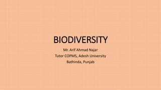BIODIVERSITY
Mr. Arif Ahmad Najar
Tutor COPMS, Adesh University
Bathinda, Punjab
 