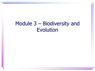 Module 3 – Biodiversity and
Evolution
 