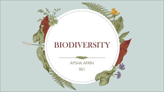 BIODIVERSITY
AYSHA AFRIN
061
 