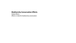 Biodiversity Conservation Efforts
Global Efforts
Efforts in India for biodiversity conservation
 