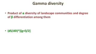 Gamma diversity
• Product of α diversity of landscape communities and degree
of β differentiation among them
• (dS/dD)*[(g+l)/2]
 