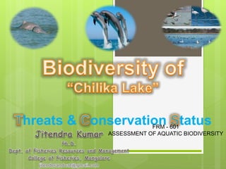 hreats & onservation tatusFRM - 601
ASSESSMENT OF AQUATIC BIODIVERSITY
 