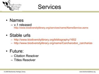 Services Names v.1 released http://www.biodiversitylibrary.org/services/name/NameService.asmx Stable urls http://www.biodiversitylibrary.org/bibliography/1652 http://www.biodiversitylibrary.org/name/Carcharodon_carcharias Future: Citation Resolver Titles Resolver 
