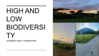 HIGH AND
LOW
BIODIVERSI
TY
LEARNING TASK 4: ASSIMILATION
 