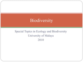 Special Topics in Ecology and Biodiversity University of Malaya 2010 Biodiversity 