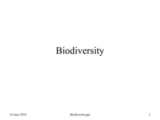Biodiversity
16 June 2010 1
Biodiversity.ppt
 