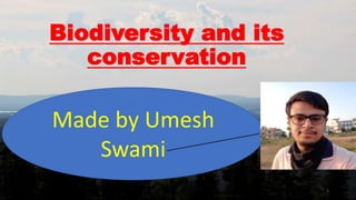 Biodiversity and its
conservation
1
Made by Umesh
Swami
 