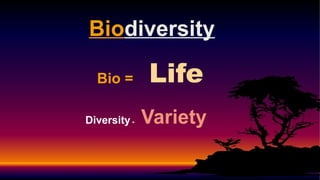 Biodiversity
Bio = Life
Diversity = Variety
 