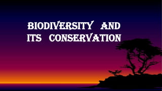 BIODIVERSITY AND
ITS CONSERVATION

 