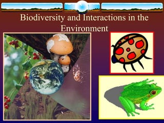 Biodiversity and Interactions in the
Environment
 