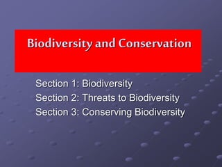 Biodiversity and Conservation
Section 1: Biodiversity
Section 2: Threats to Biodiversity
Section 3: Conserving Biodiversity
 