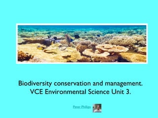 Biodiversity conservation and management.
VCE Environmental Science Unit 3.
Peter Phillips
 