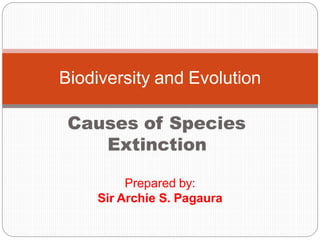 Biodiversity and Evolution
Causes of Species
Extinction
Prepared by:
Sir Archie S. Pagaura
 