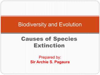 Causes of Species
Extinction
Biodiversity and Evolution
Prepared by:
Sir Archie S. Pagaura
 