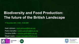 www.ktn-uk.org
Biodiversity and Food Production:
The future of the British Landscape
1st December 2021, 13:00 – 16:00 GMT
...