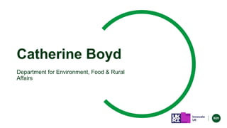 Catherine Boyd
Department for Environment, Food & Rural
Affairs
 