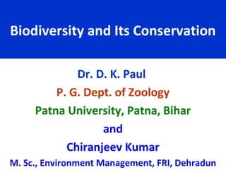 Biodiversity and Its Conservation
Dr. D. K. Paul
P. G. Dept. of Zoology
Patna University, Patna, Bihar
and
Chiranjeev Kumar
M. Sc., Environment Management, FRI, Dehradun
 