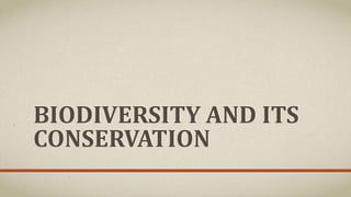 BIODIVERSITY AND ITS
CONSERVATION
 