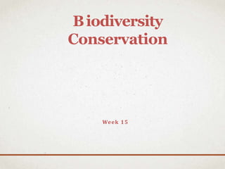 Biodiversity
Conservation
Week 15
 