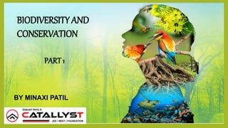 BIODIVERSITY AND
CONSERVATION
BY MINAXI PATIL
PART 1
 