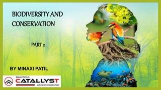 BIODIVERSITY AND
CONSERVATION
BY MINAXI PATIL
PART 2
 