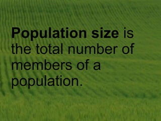 Population size is
the total number of
members of a
population.
 