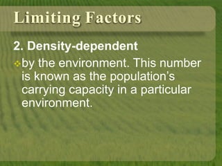 Limiting Factors
2. Density-dependent
by the environment. This number
is known as the population’s
carrying capacity in a particular
environment.
 