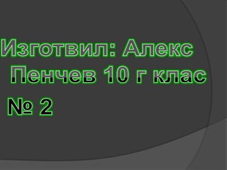 Изготвил: Алекс Пенчев 10 г клас  № 2 
