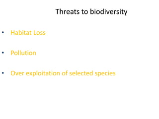 Threats to biodiversity

• Habitat Loss

• Pollution

• Over exploitation of selected species
 
