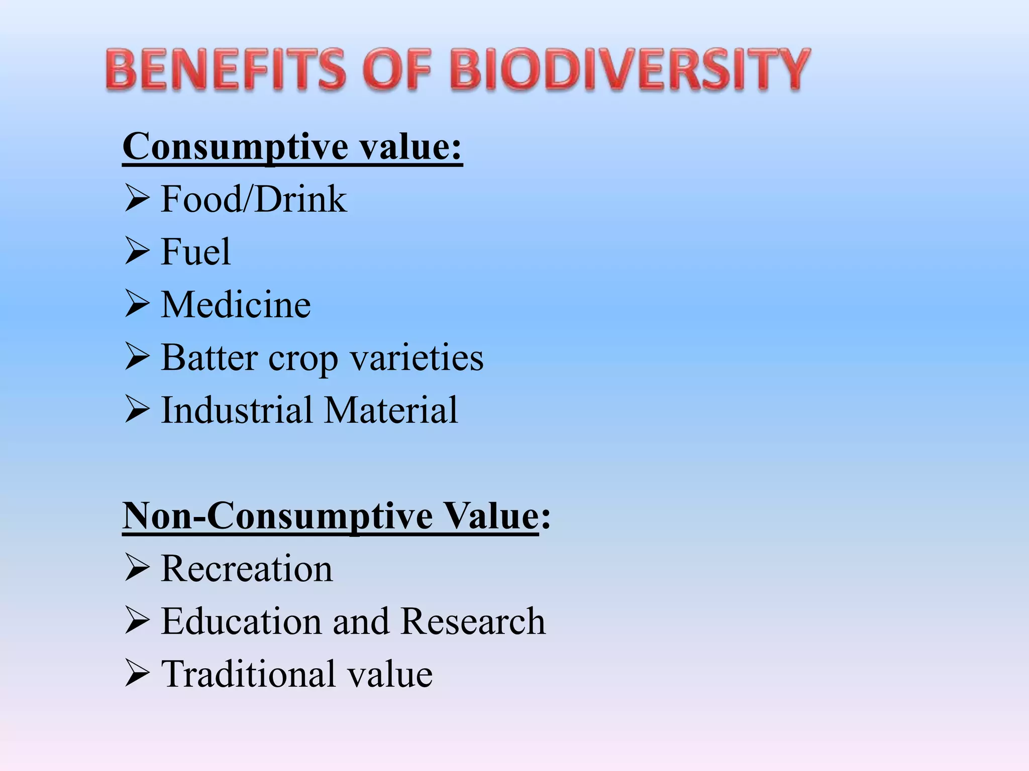 Consumptive value:
 Food/Drink
 Fuel
 Medicine
 Batter crop varieties
 Industrial Material
Non-Consumptive Value:
 Recreation
 Education and Research
 Traditional value
 