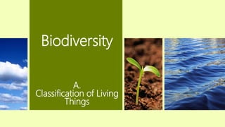 Biodiversity
A.
Classification of Living
Things
 