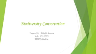 Biodiversity Conservation
Prepared By : Rishabh Sharma
M.Sc. (ES) CEEES
DCRUST, Murthal
 