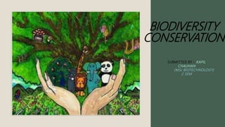 BIODIVERSITY
CONSERVATION
SUBMITTED BY - KAPIL
CHAUHAN
(MSc BIOTECHNOLOGY)
2 SEM
 