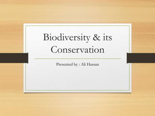 Biodiversity & its
Conservation
Presented by : Ali Hassan
 