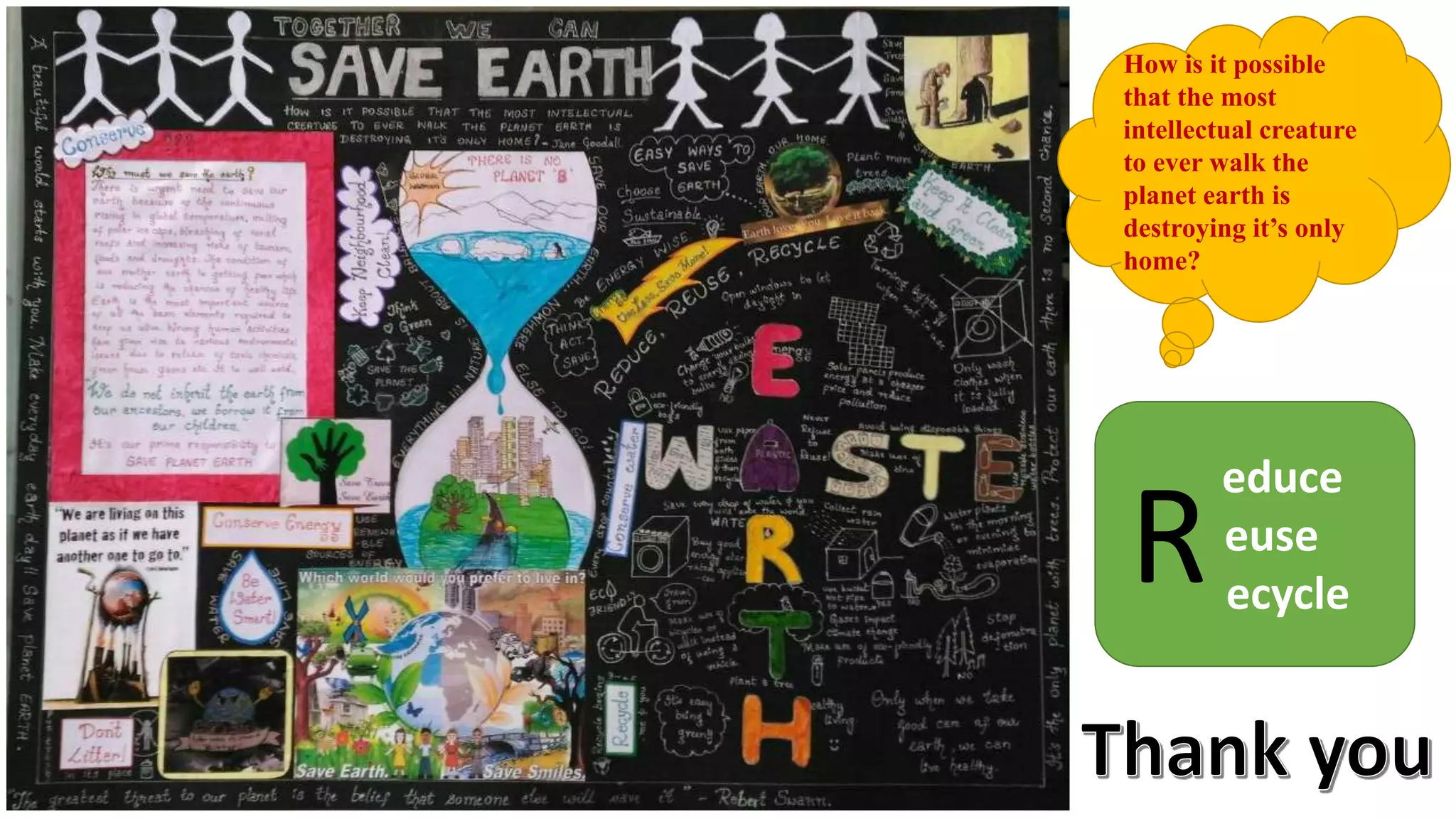 How is it possible
that the most
intellectual creature
to ever walk the
planet earth is
destroying it’s only
home?
educe
euse
ecycle
R
 