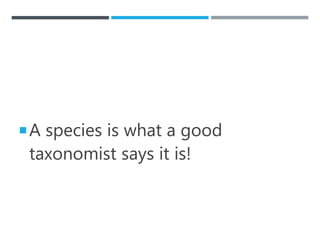 A species is what a good
taxonomist says it is!
 