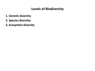 Levels of Biodiversity
1. Genetic diversity
2. Species diversity
3. Ecosystem diversity
 