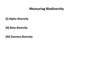 Measuring Biodiversity
[I] Alpha diversity
[II] Beta diversity
[III] Gamma diversity
 